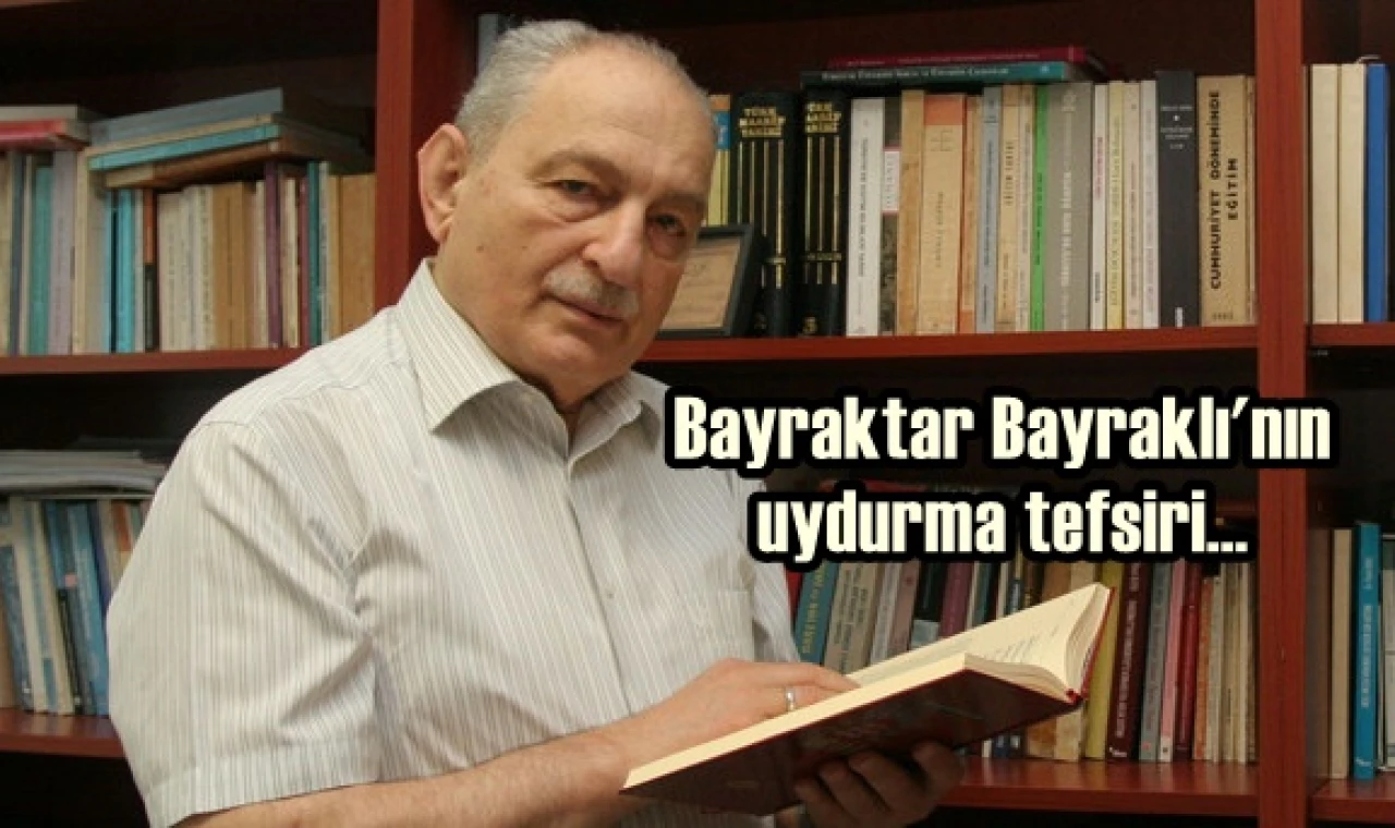 Bayraklı'nın uydurma tefsiri...