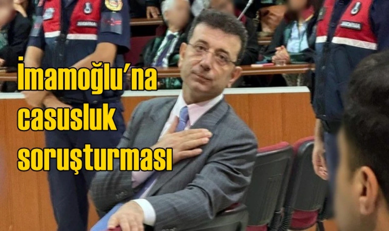 İmamoğlu'na casusluk soruşturması...
