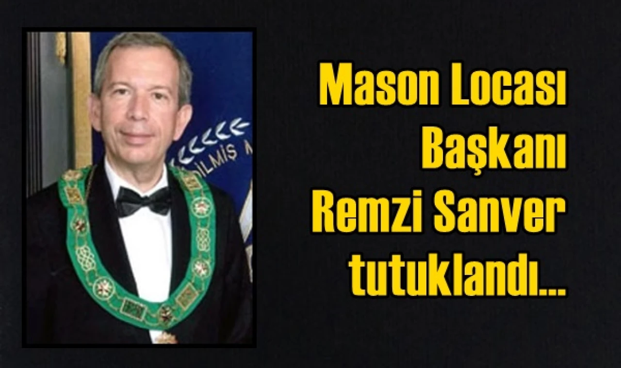 Mason Locası Başkanı Sanver tutuklandı...