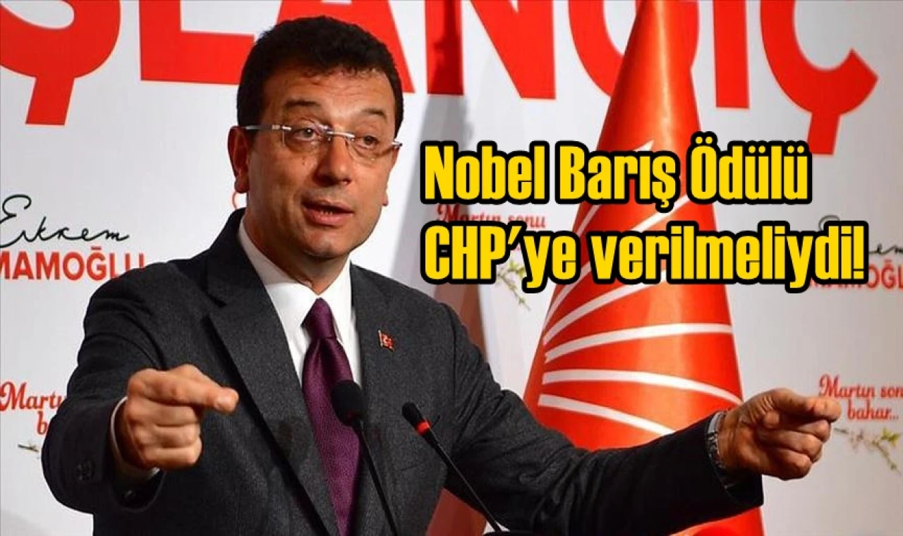 Nobel Barış Ödülü CHP'ye verilmeliydi!