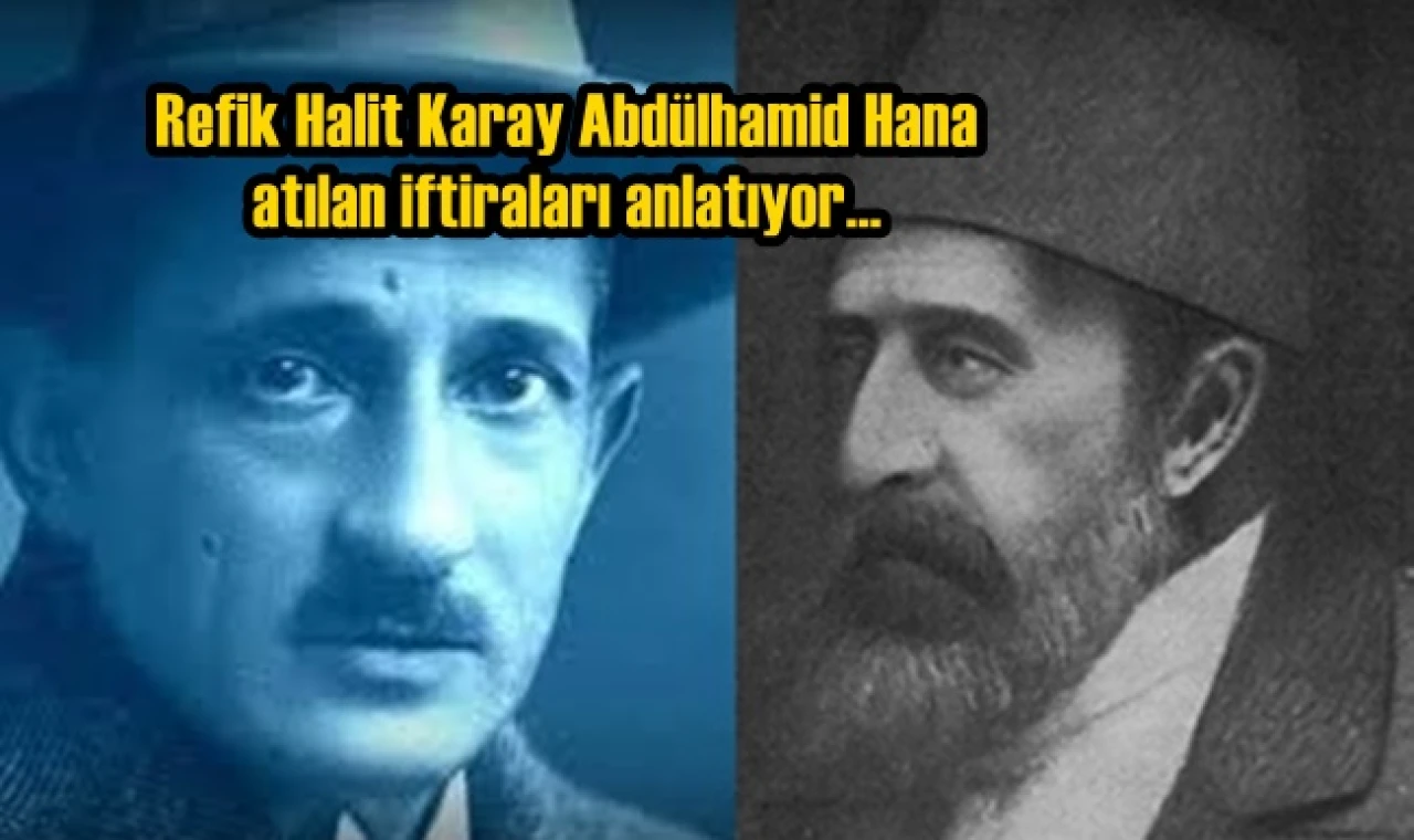 Refik Halit Karay Abdülhamid Hana atılan iftiraları anlatıyor.