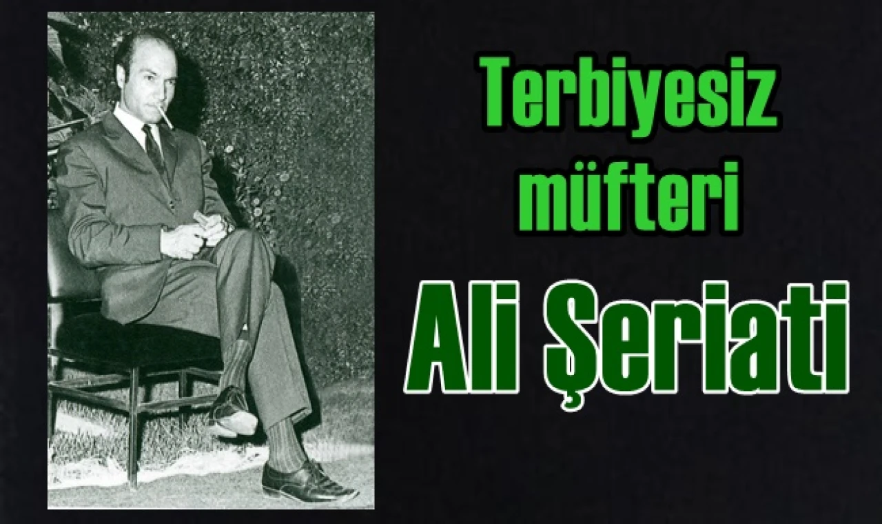 Terbiyesiz müfteri Ali Şeriati