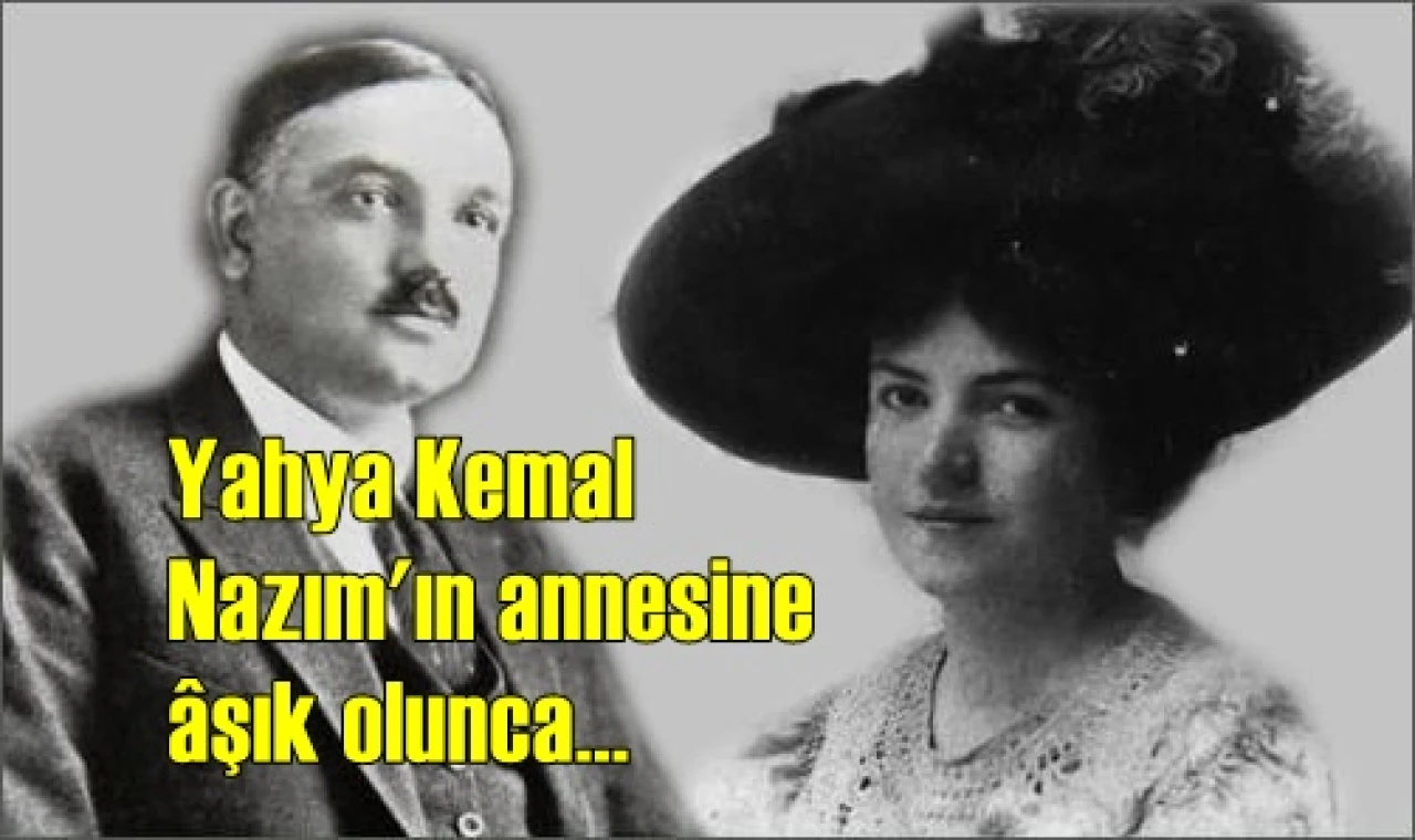Yahya Kemal Nazım'ın annesine âşık olunca...