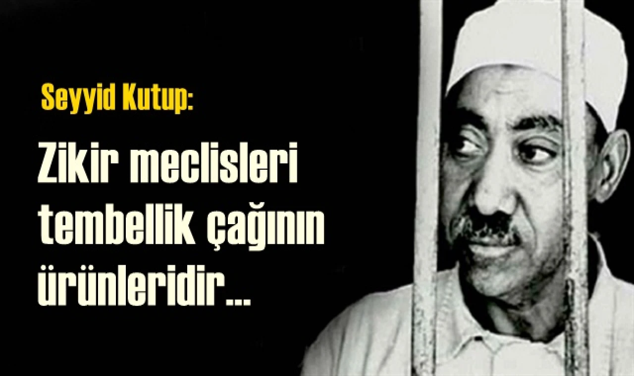 Zikir meclisleri tembellik çağının ürünleridir...