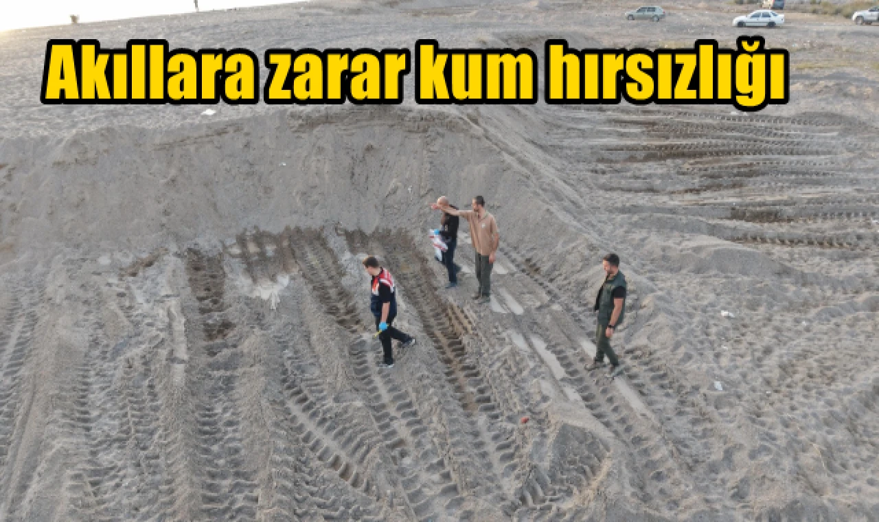 Akıllara zarar kum hırsızlığı