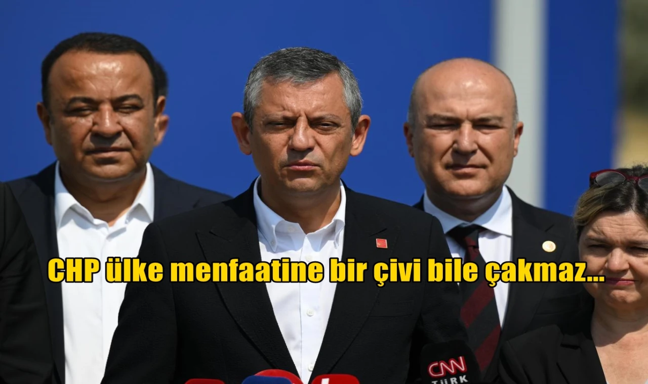 CHP ülke menfaatine bir çivi bile çakmaz