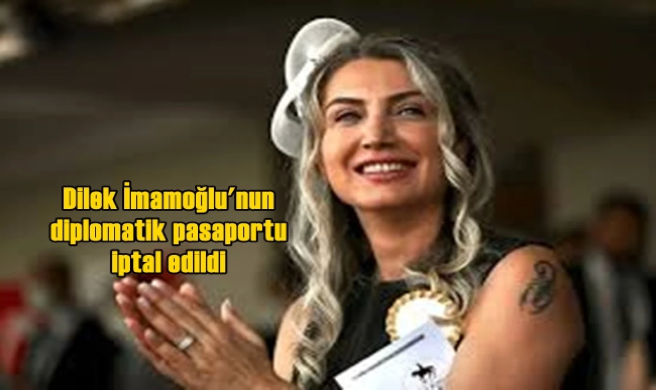 Dilek İmamoğlu'nun diplomatik pasaportu iptal edildi
