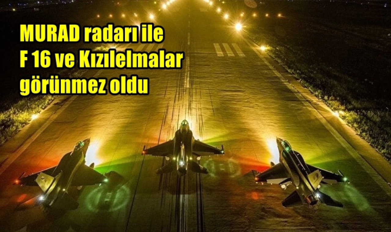 MURAD radarı ile F16 ve Kızılelmalar görünmez oldu