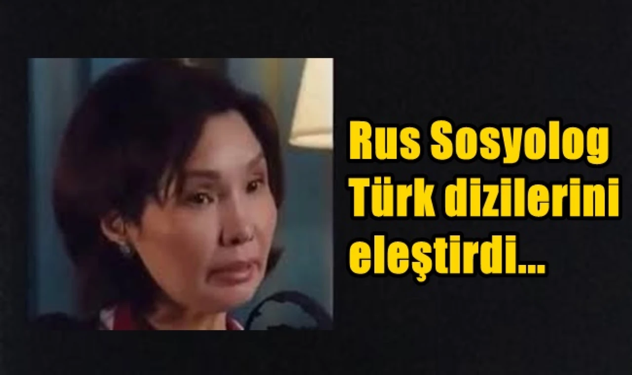 Rus Sosyolog Türk dizilerini eleştirdi