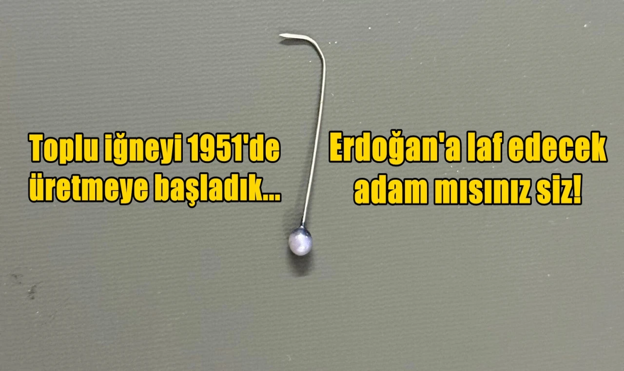 Toplu iğneyi 1951'de üretmeye başladık.