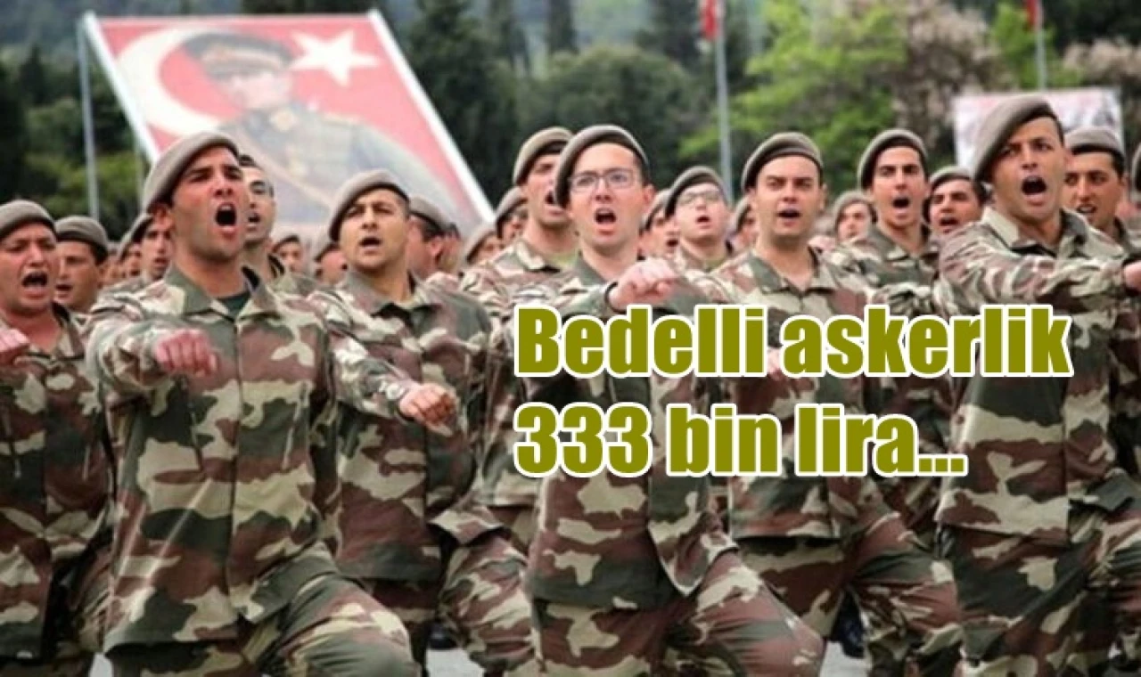 Bedelli askerlik 333 bin lira...
