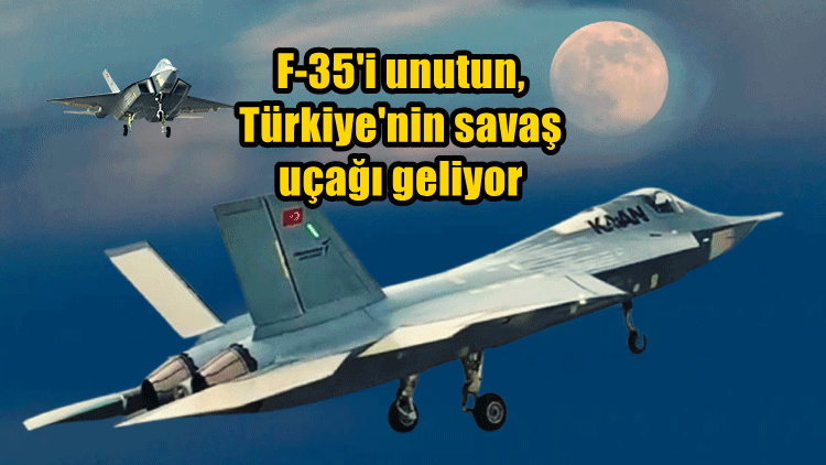 F-35'i unutun, Türkiye'nin savaş uçağı geliyor