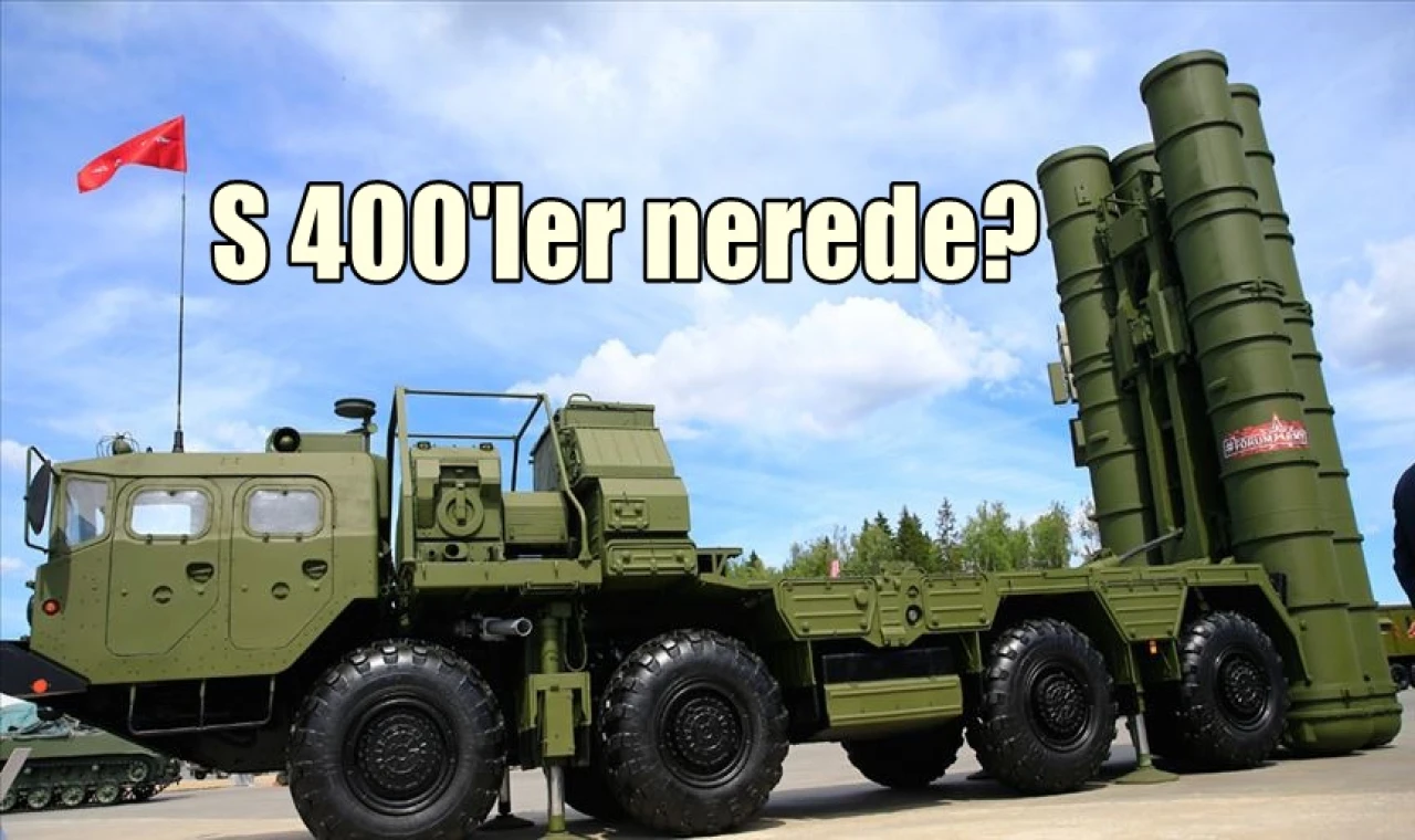 S 400'ler nerede?