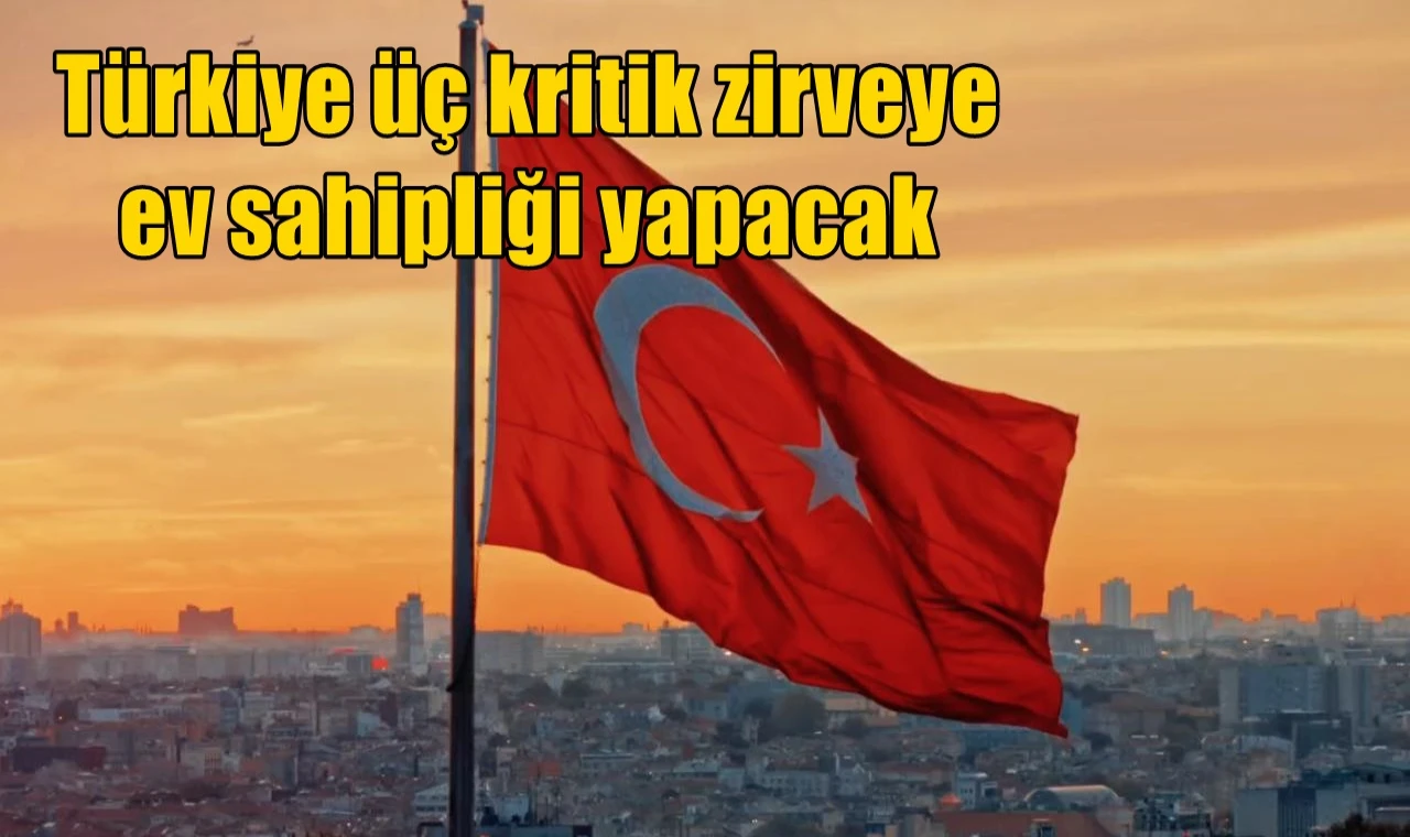 Türkiye üç zirveye ev sahipliği yapacak