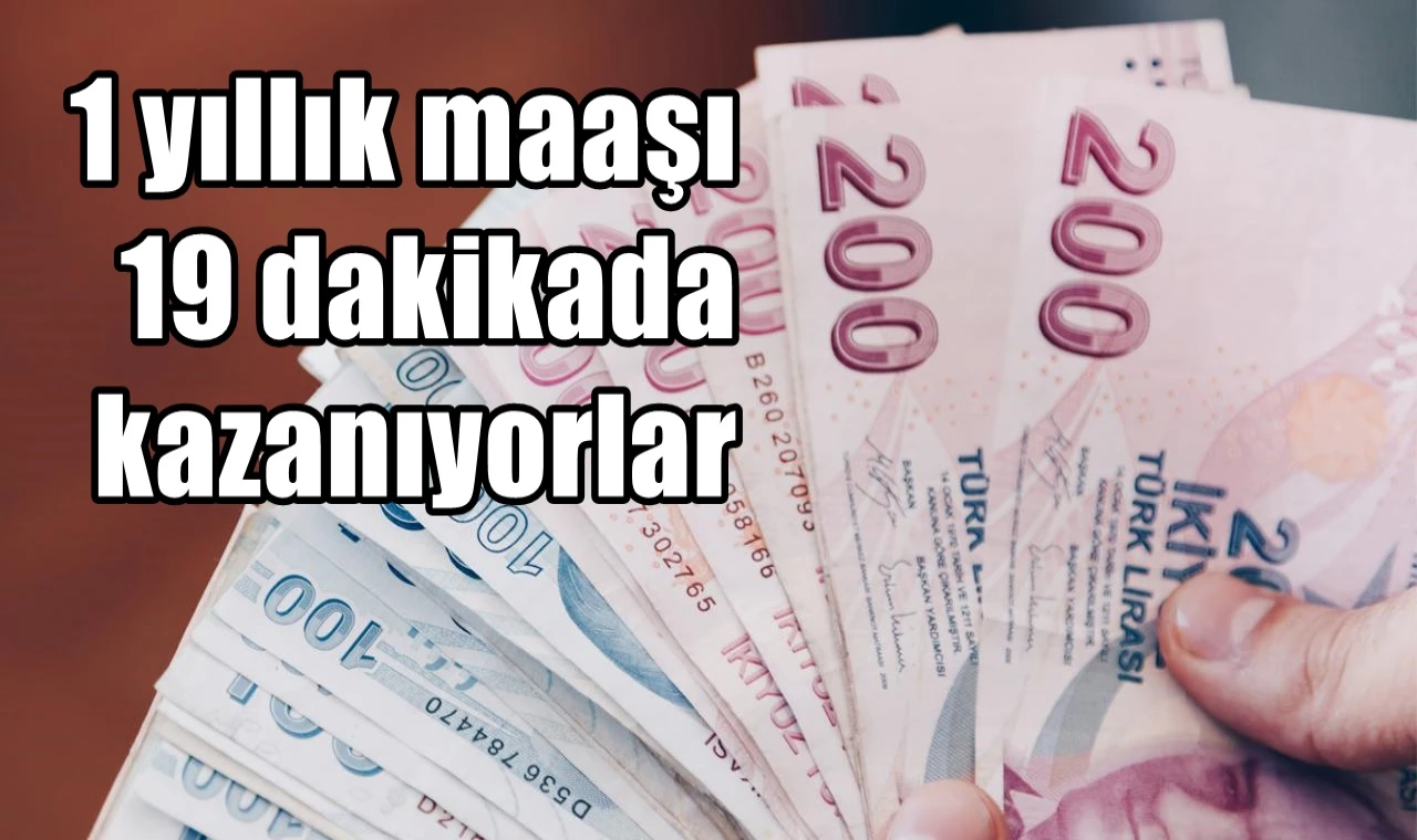 1 yıllık maaşı 19 dakikada kazanıyorlar