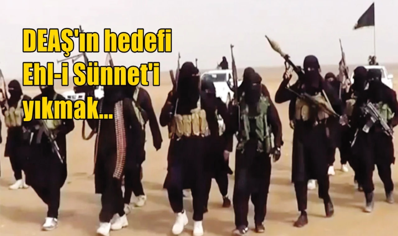 DEAŞ'ın hedefi Ehl-i Sünneti yıkmak!