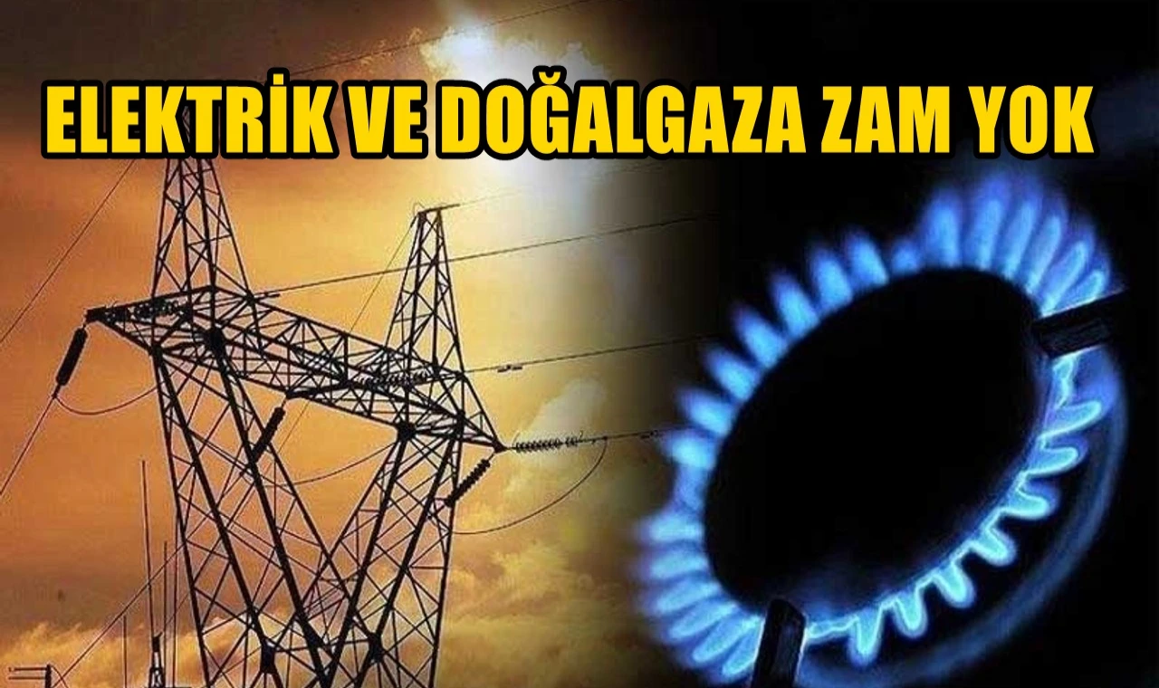 Elektrik ve doğalgaza zam yok