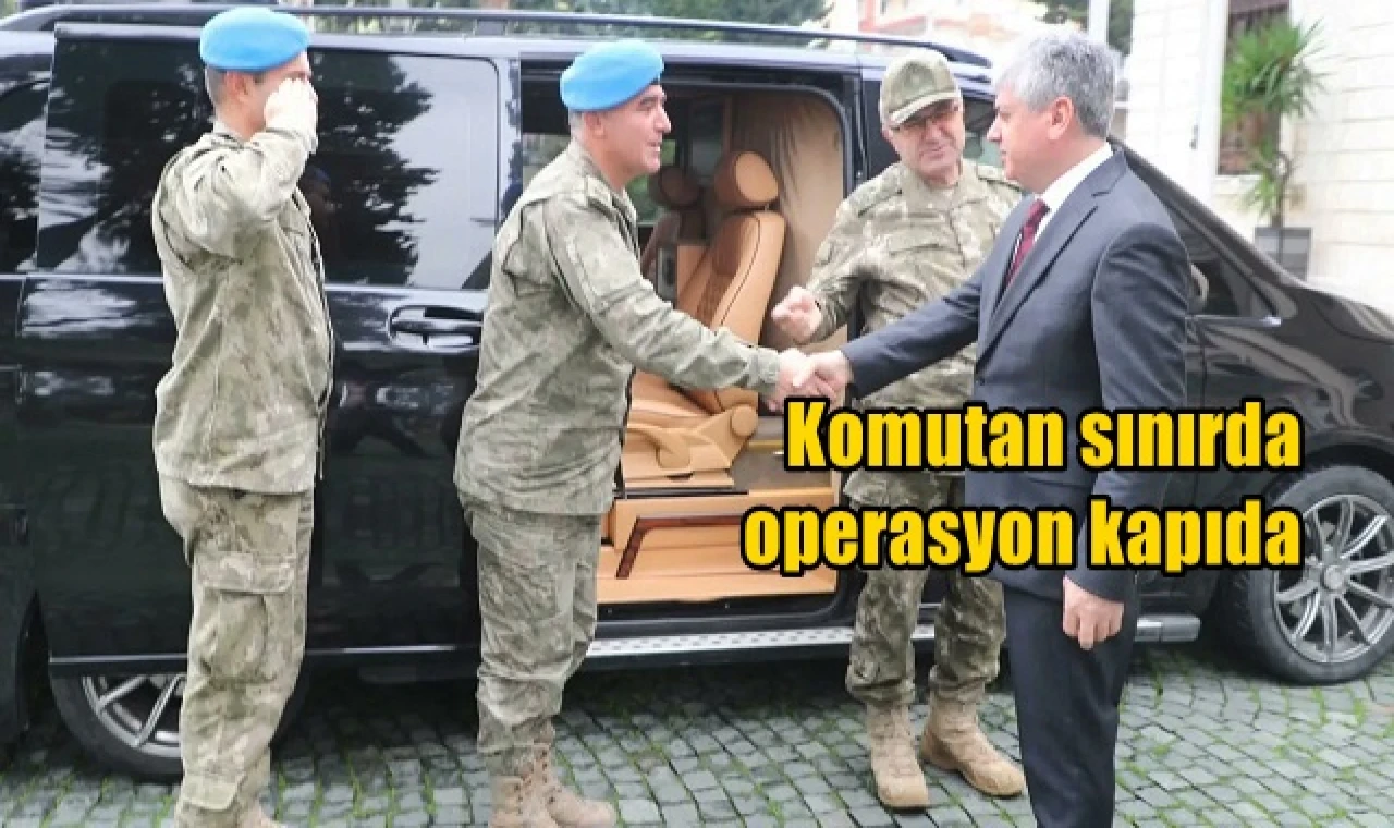 Komutan sınırda operasyon kapıda