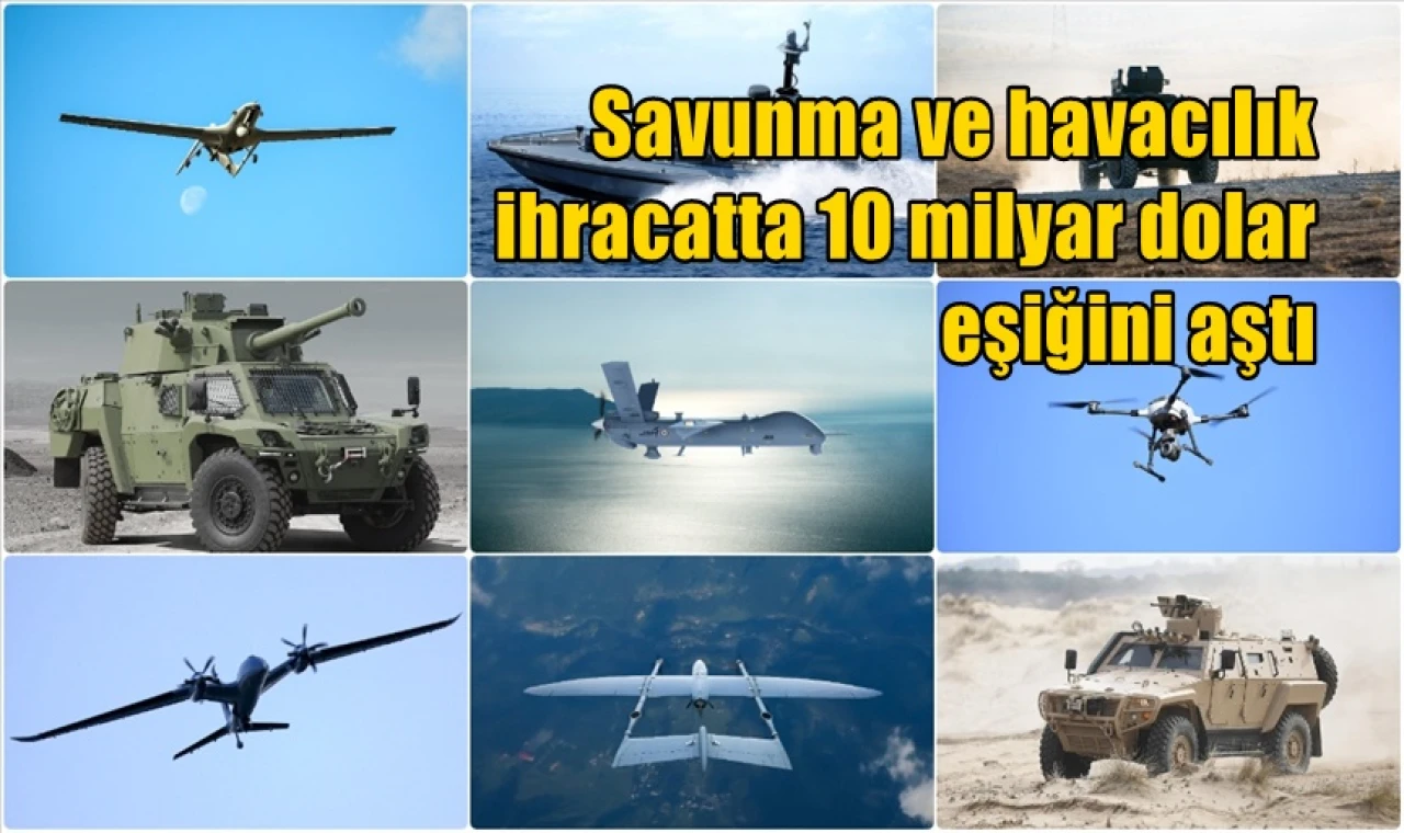 Savunma ve havacılık ihracatta 10 milyar dolar eşiğini aştı.