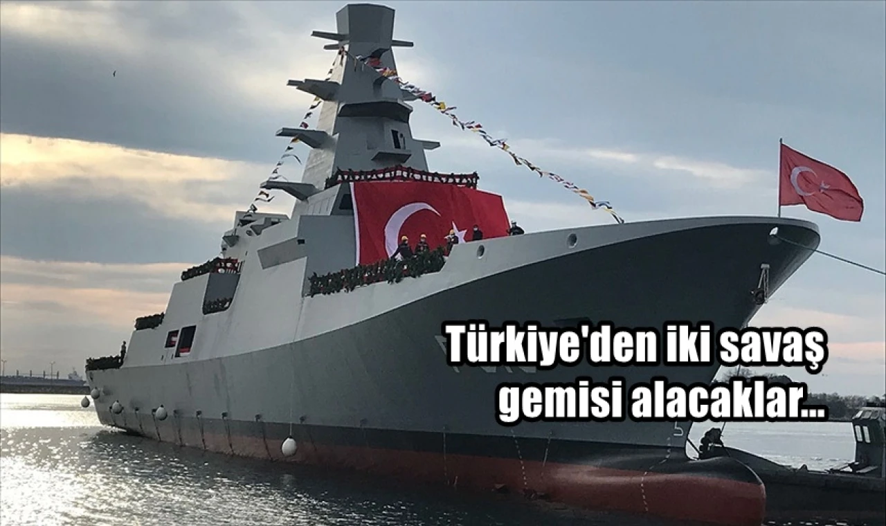 Tükiye'den iki tane savaş gemisi alacaklar