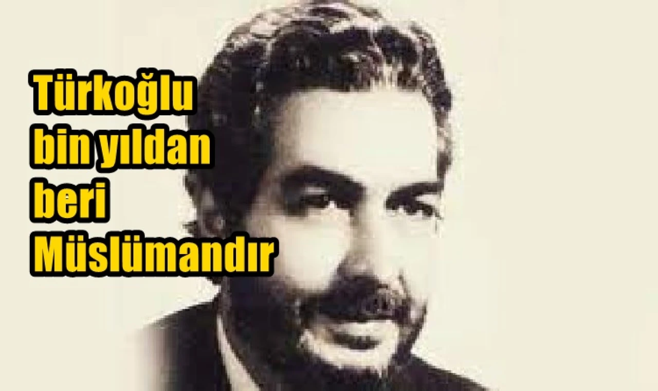 Türkoğlu bin yıldan beri Müslümandır