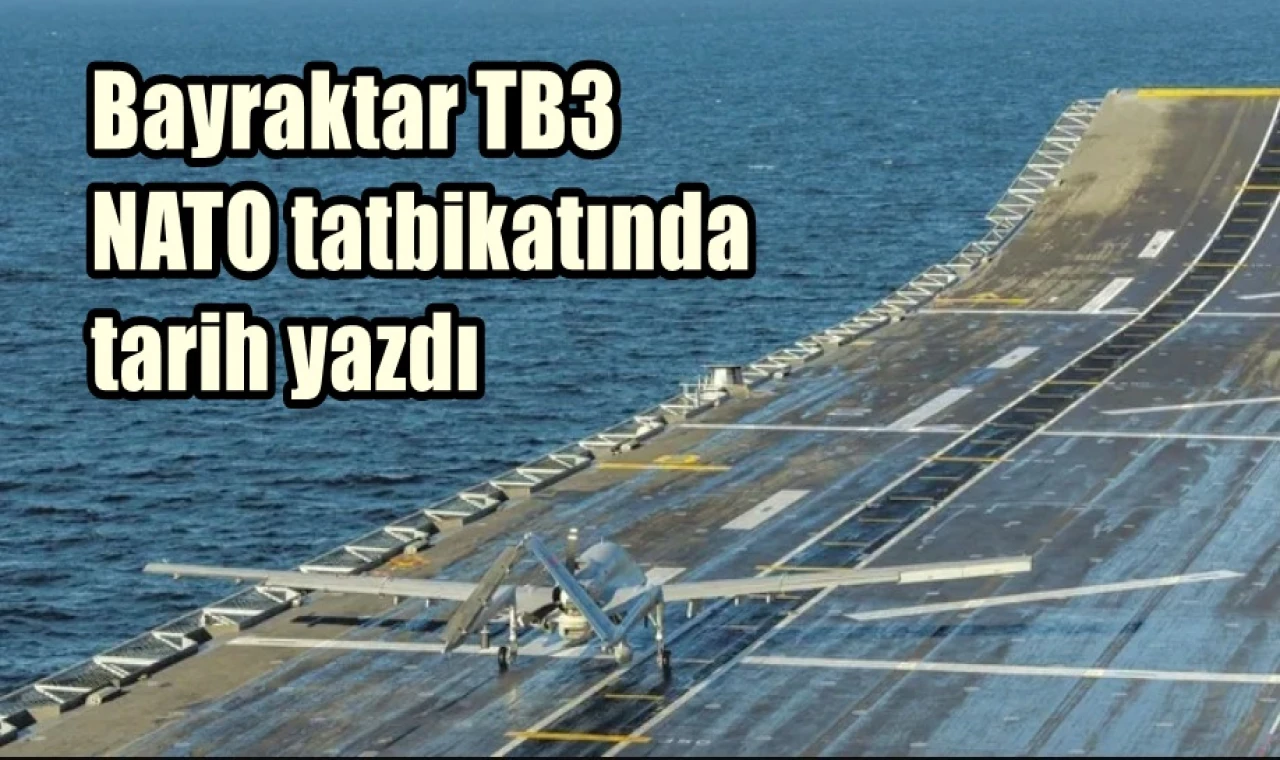Bayraktar TB3 NATO tatbikatında tarih yazdı