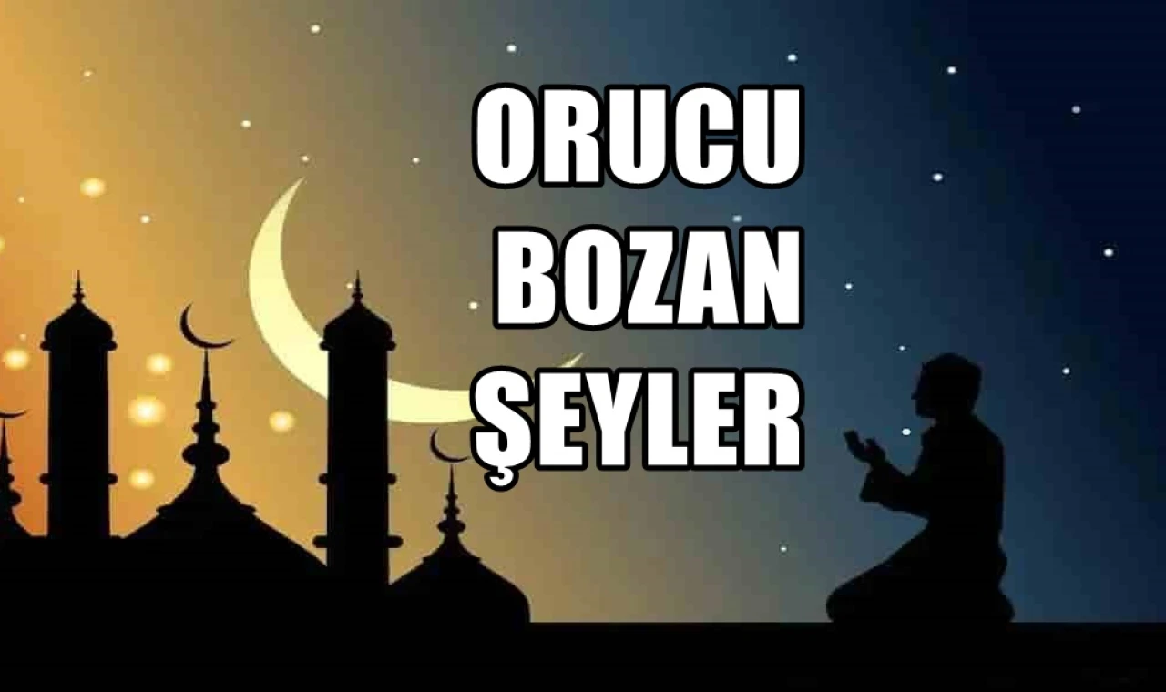 Orucu bozan şeyler