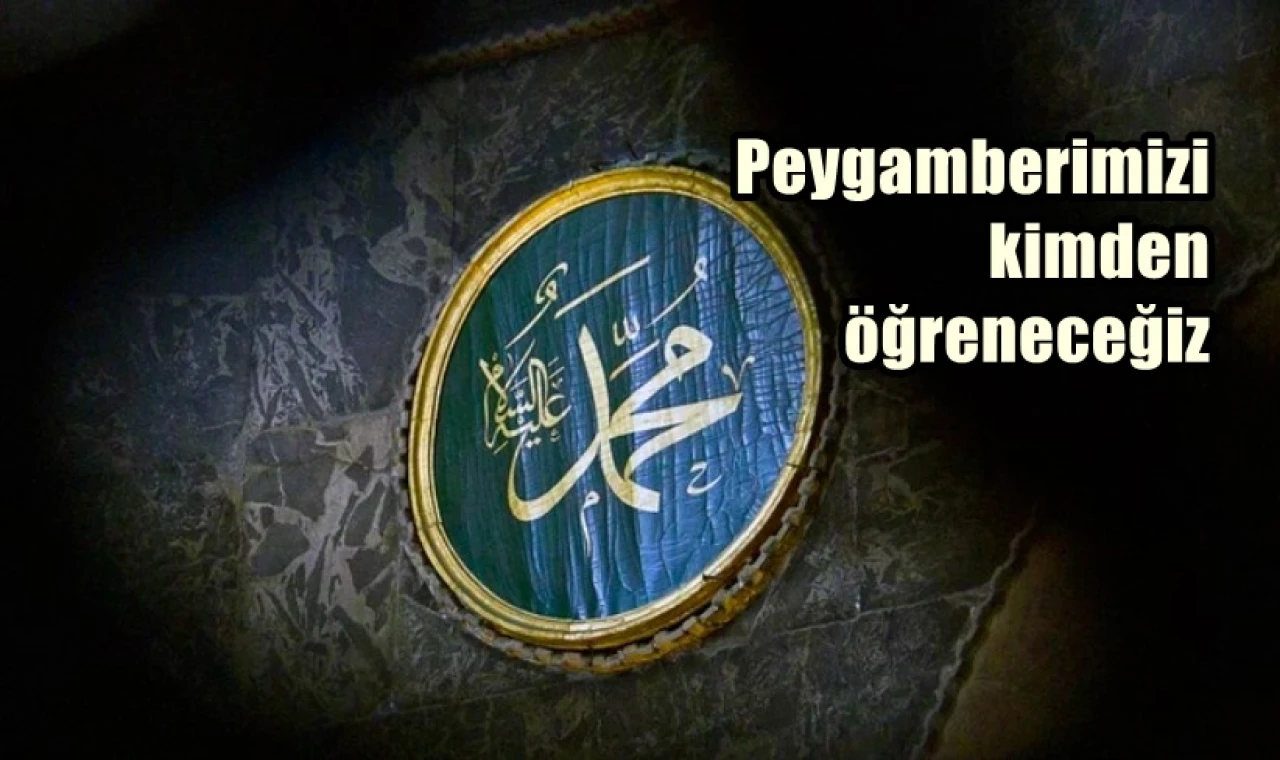 Peygamberimizi kimden öğreneceğiz?