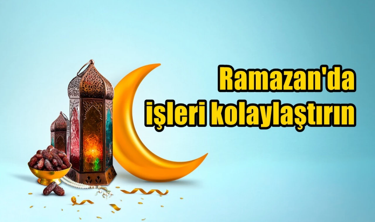 Ramazan'da işleri kolaylaştırın