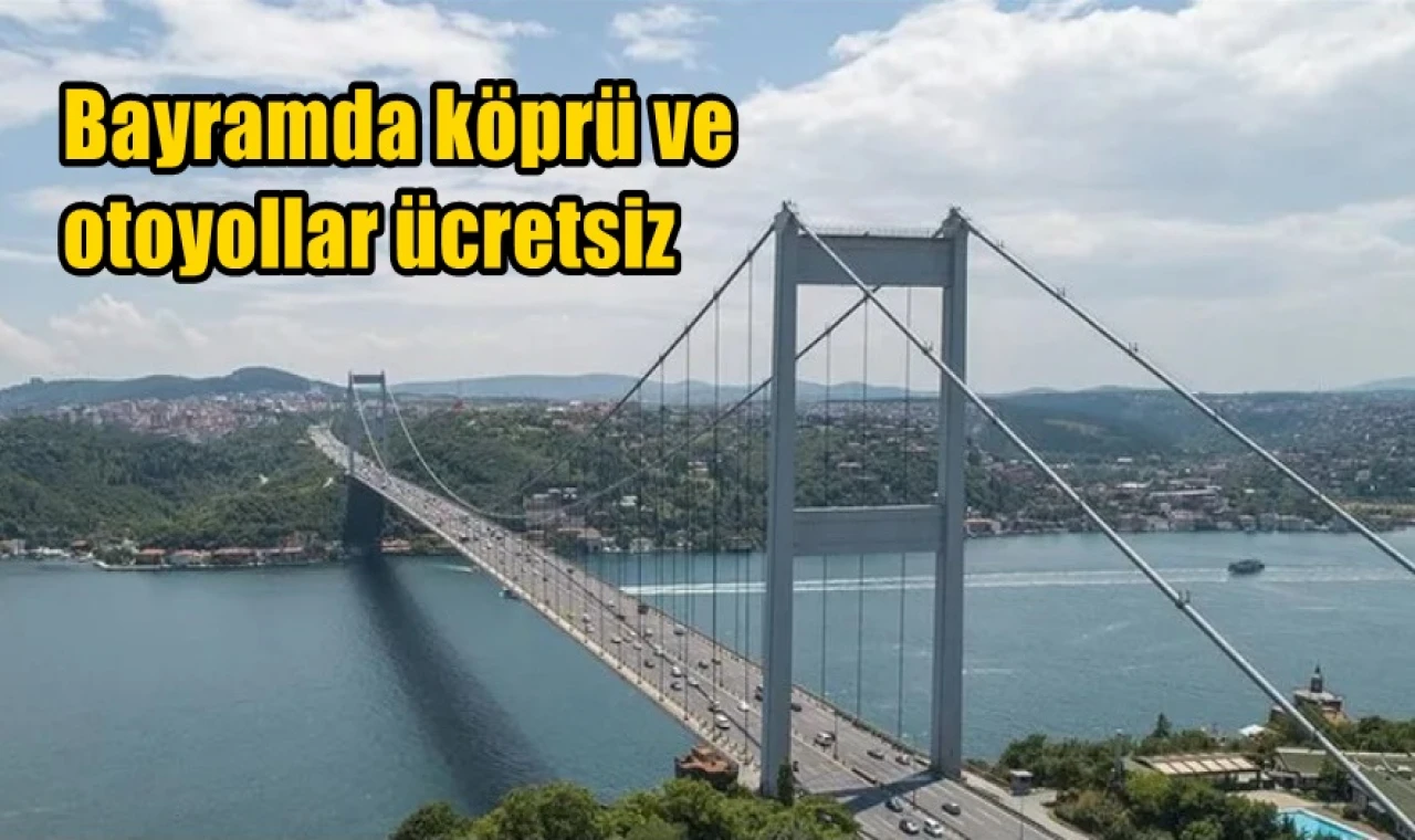 Bayramda köprü ve otoyollar ücretsiz