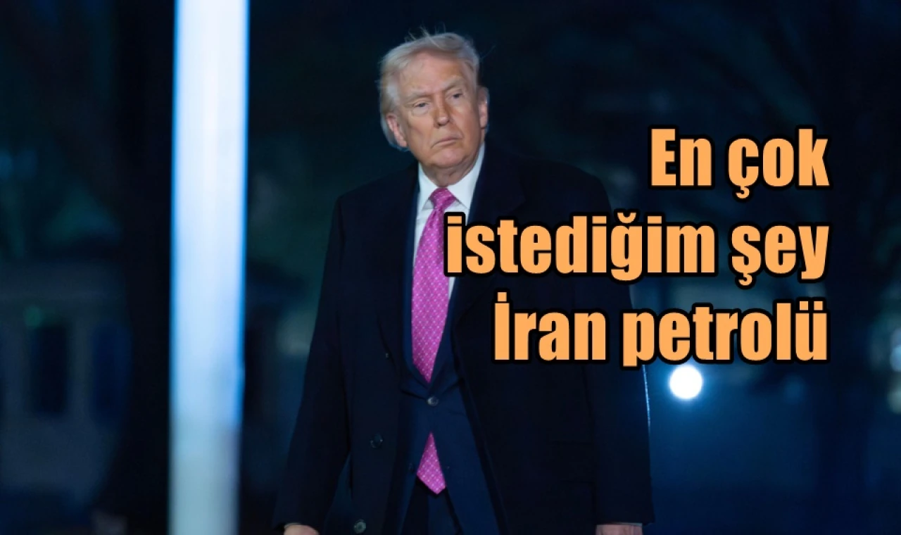 En çok istediğim şey İran petrolü