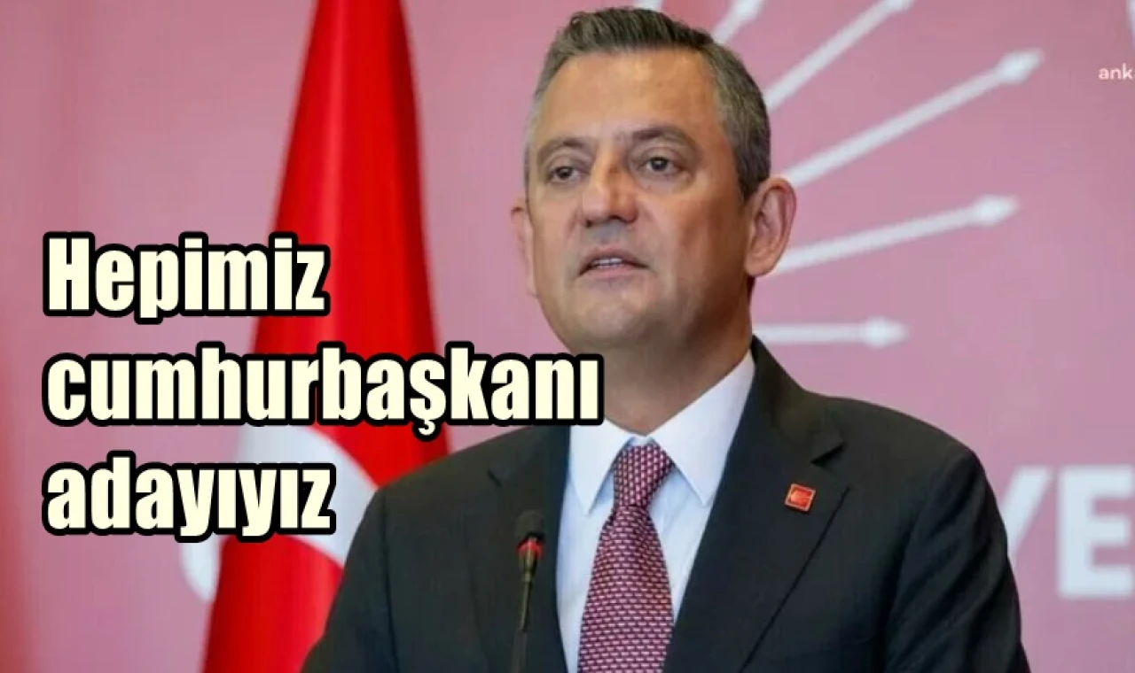 Hepimiz Cumhurbaşkanı adayıyız