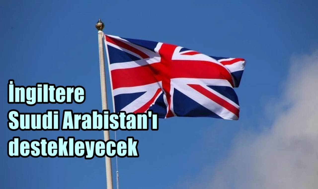 İngiltere Suudi Arabistan'ı destekleyecek
