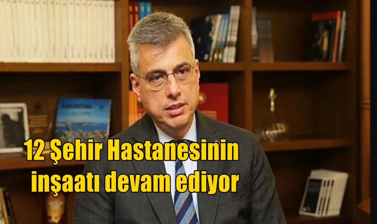 12 şehir hastanesinin inşaatı devam ediyor