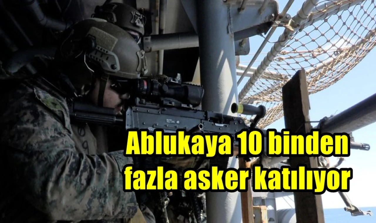 Ablukaya 10 binden fazla asker katılıyor
