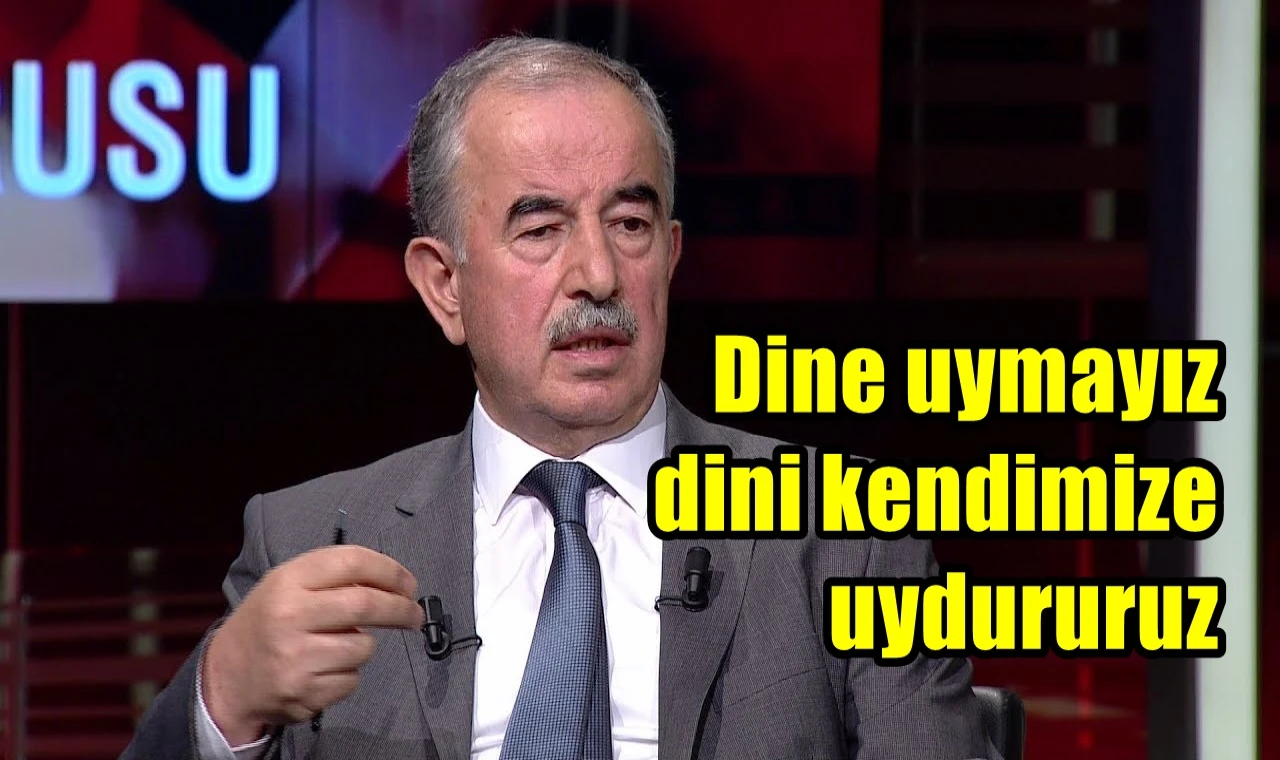 Dine uymayız dini kendimize uydururuz