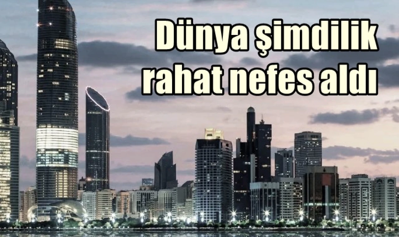 Dünya şimdilik rahat bir nefes aldı