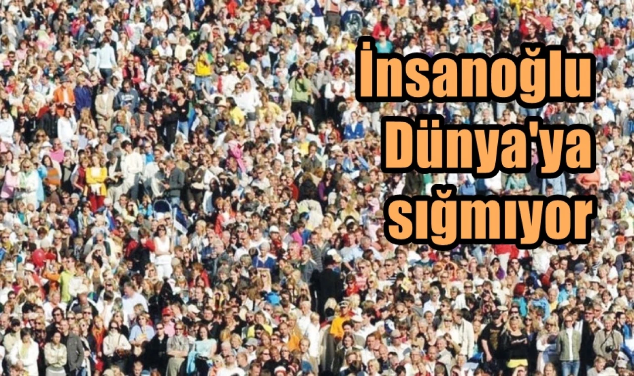 İnsanoğlu Dünya'ya sığmıyor