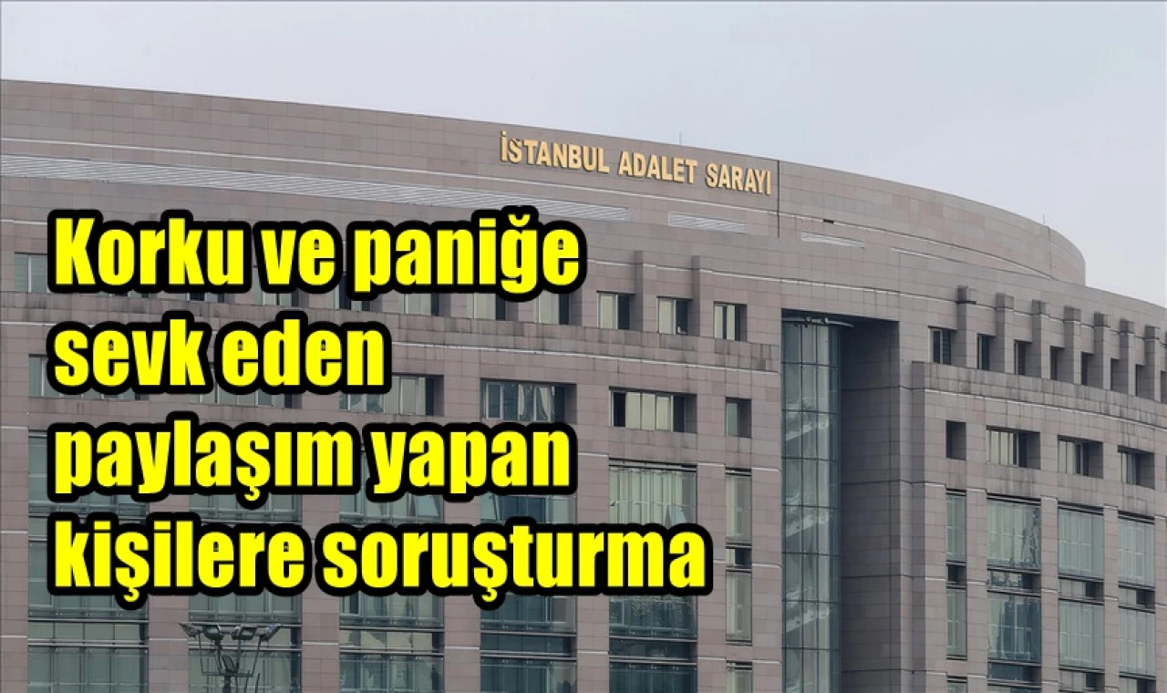 Korku ve paniğe  sevk eden  paylaşım yapan  kişilere soruşturma