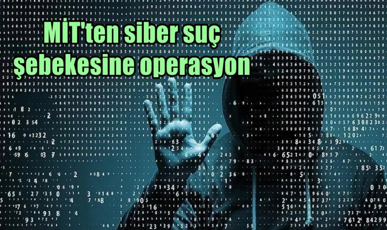 MİT'ten siber suç şebekesine operasyon