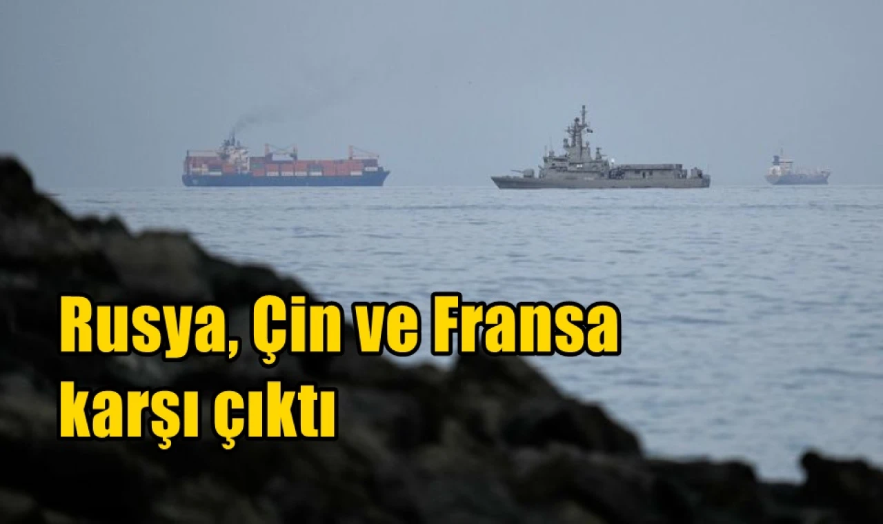 Rusya, Çin ve Fransa karşı çıktı