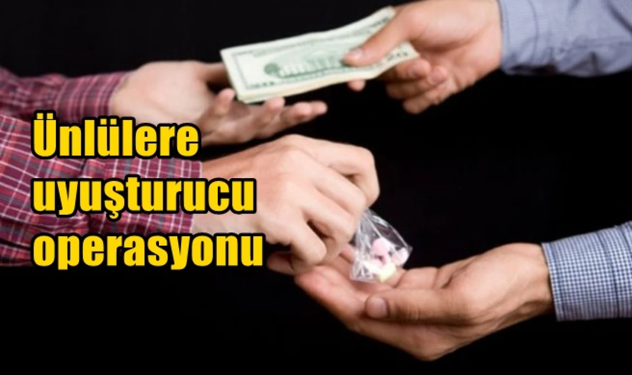 Ünlülere uyuşturucu operasyonu