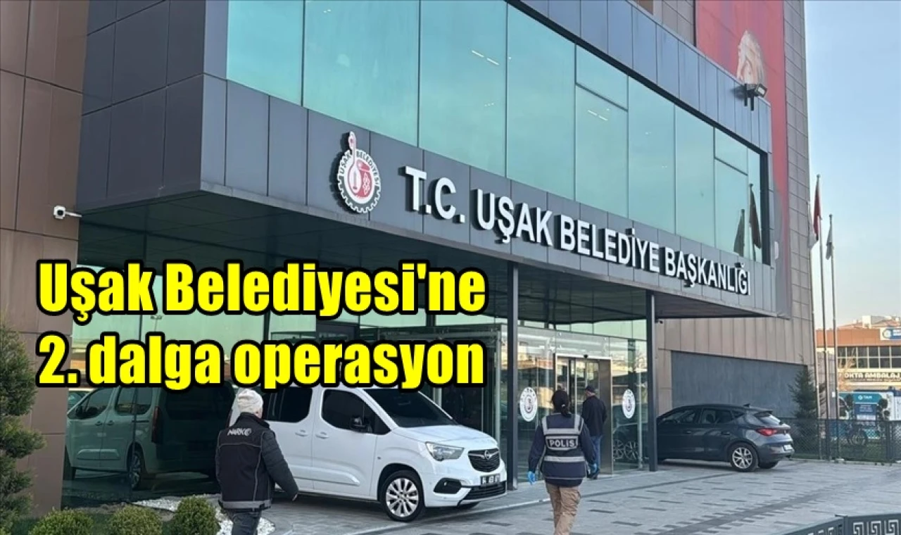 Uşak Belediyesi'ne 2. dalga operasyon