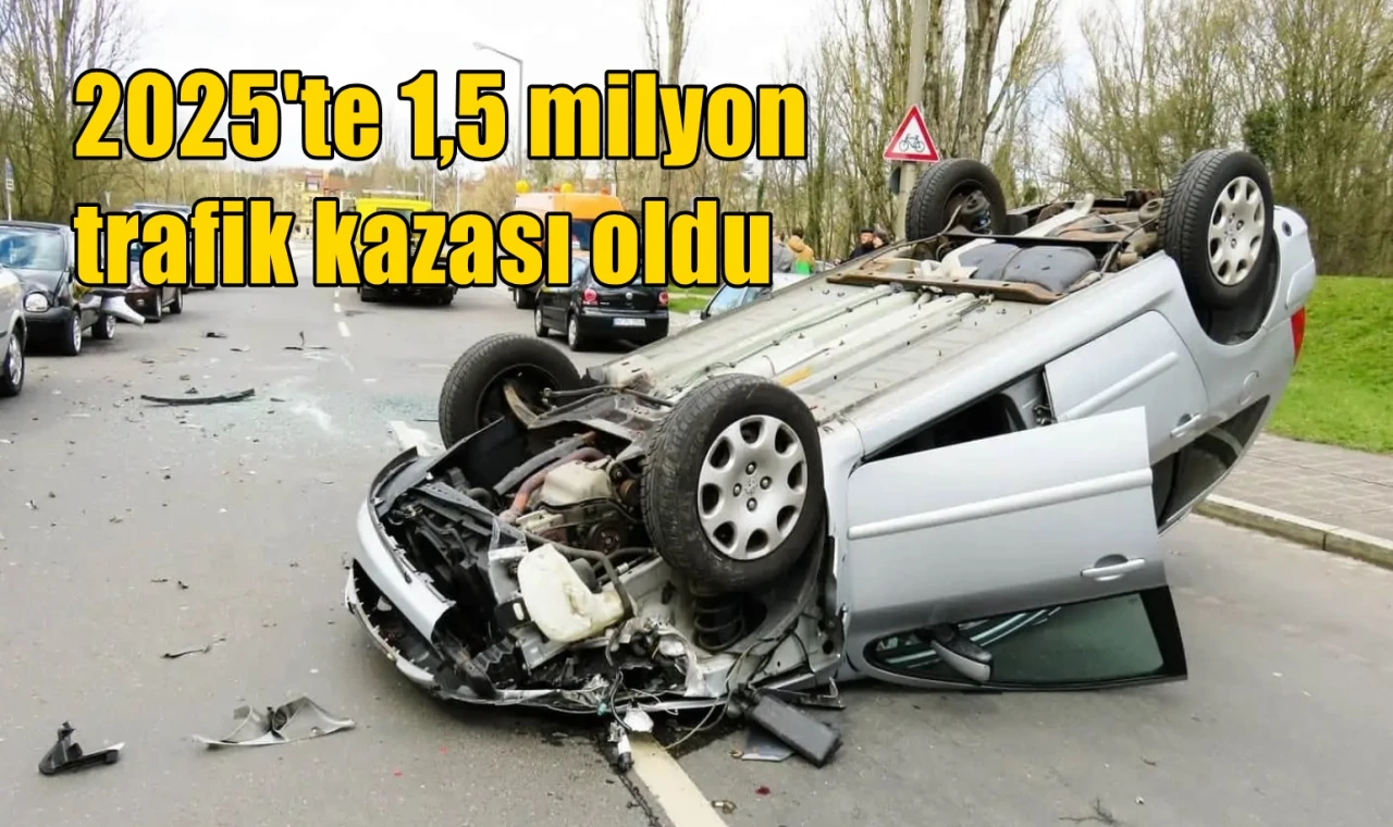 2025'te 1,5 milyon trafik kazası oldu