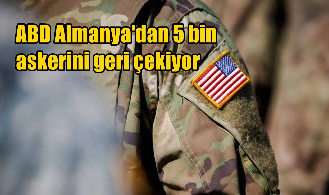 ABD Almanya'dan 5 bin askerini geri çekiyor