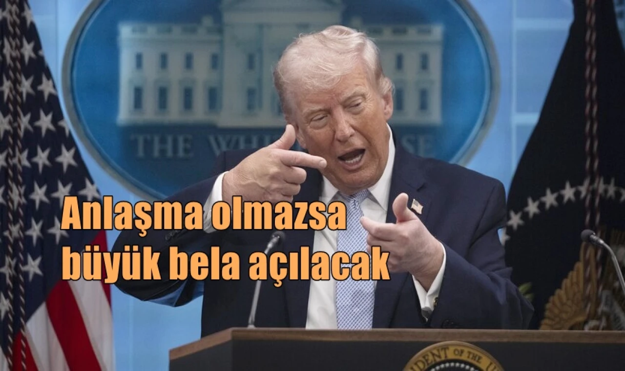 Anlaşma olmazsa büyük  bela açılacak