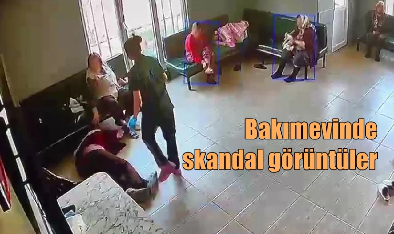 Bakımevinde skandal görüntüler
