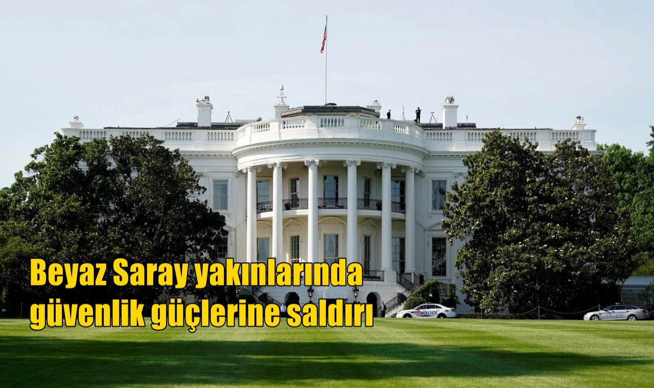 Beyaz Saray yakınlarında güvenlik güçlerine saldırı
