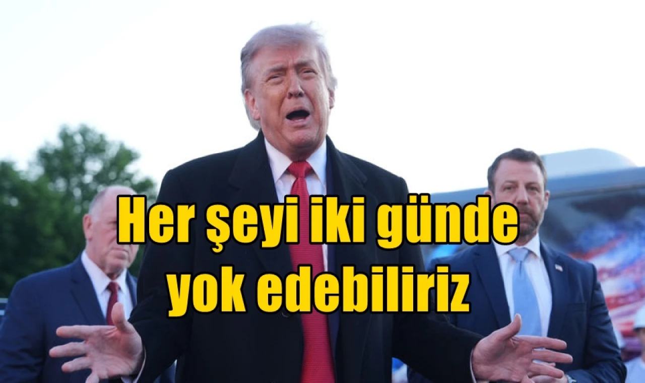 Her şeyi iki günde yok edebiliriz