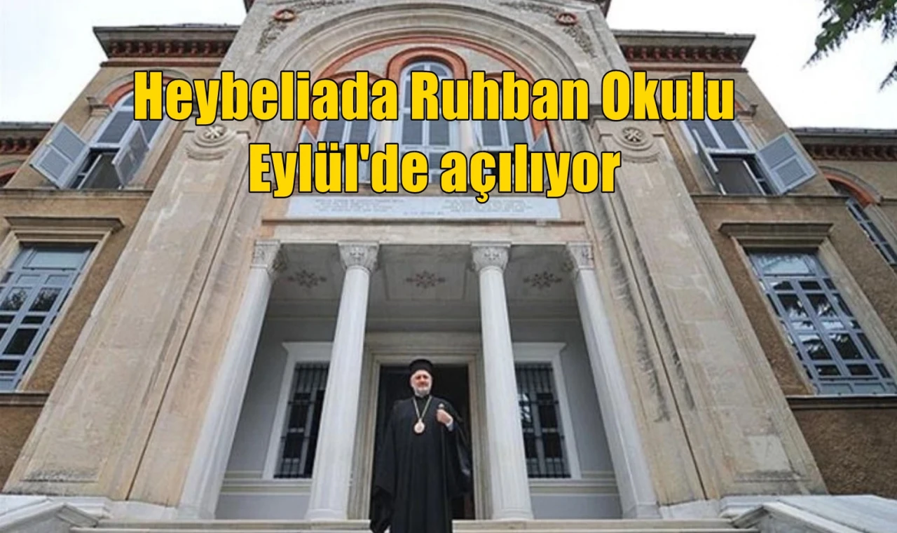Heybeliada Ruhban Okulu eylülde açılıyor
